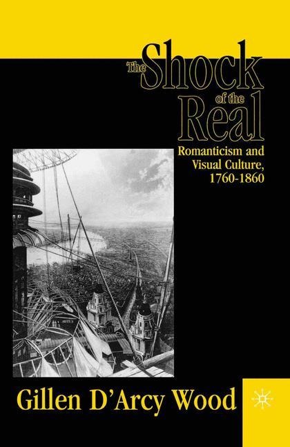 The Shock of the Real: Romanticism and Visual Culture,1760-1860