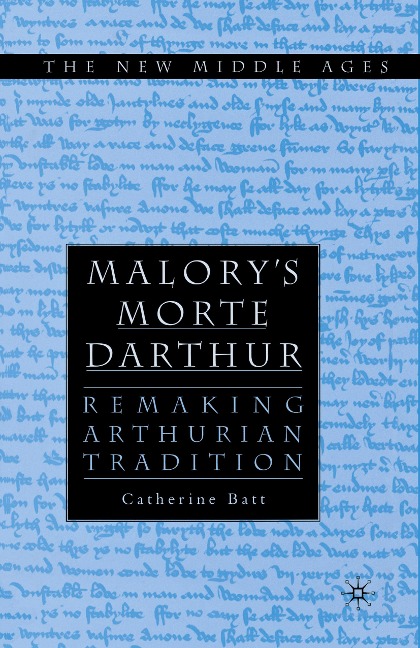 Malorys Morte DArthur: Remaking Arthurian Tradition