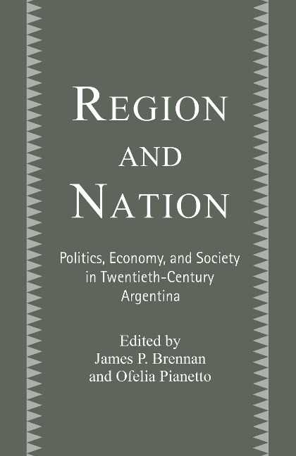 Region and Nation: Politics, Economy and Society in Twentieth Century Argentina