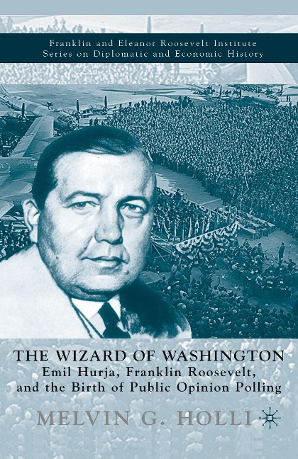 The Wizard of Washington: Emil Hurja, Franklin Roosevelt, and the Birth of Public Opinion Polling