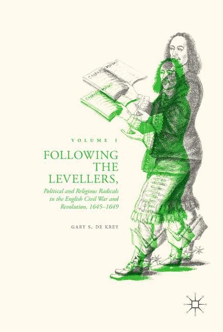 Following the Levellers, Volume One: Political and Religious Radicals in the English Civil War and Revolution, 1645-1649