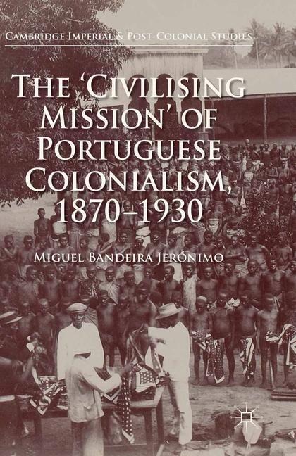 The Civilising Mission of Portuguese Colonialism, 1870-1930
