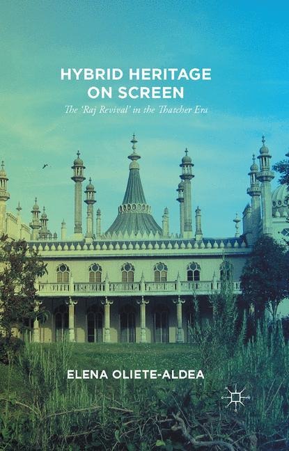 Hybrid Heritage on Screen: The Raj Revival in the Thatcher Era
