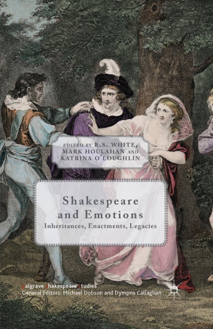 Shakespeare and Emotions: Inheritances, Enactments, Legacies