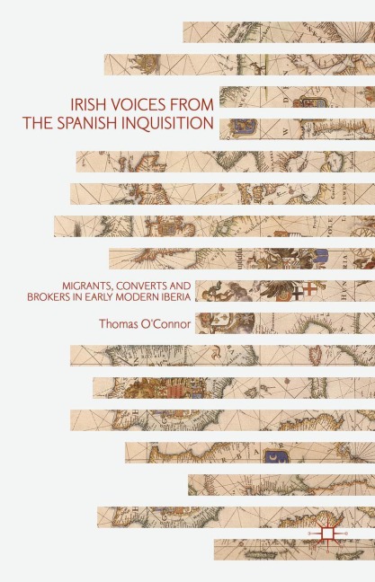 Irish Voices from the Spanish Inquisition: Migrants, Converts and Brokers in Early Modern Iberia