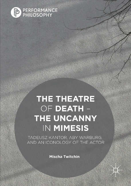 The Theatre of Death - The Uncanny in Mimesis: Tadeusz Kantor, Aby Warburg, and an Iconology of the Actor
