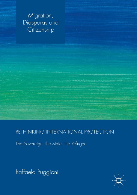 Rethinking International Protection: The Sovereign, the State, the Refugee