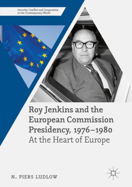 Roy Jenkins and the European Commission Presidency, 1976 -1980: At the Heart of Europe