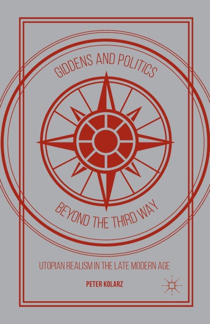 Giddens and Politics beyond the Third Way: Utopian Realism in the Late Modern Age
