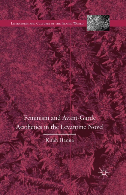 Feminism and Avant-Garde Aesthetics in the Levantine Novel: Feminism, Nationalism, and the Arabic Novel