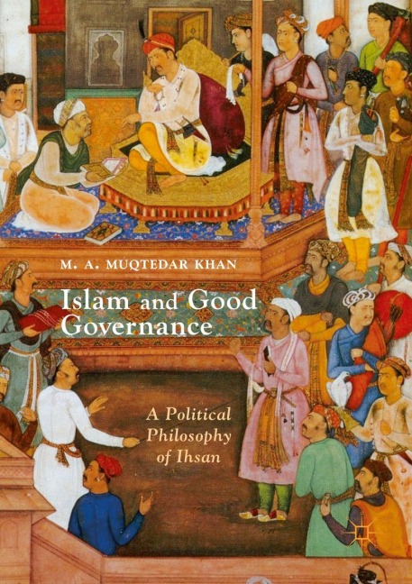 Islam and Good Governance: A Political Philosophy of Ihsan