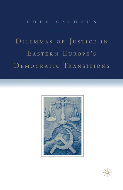 Dilemmas of Justice in Eastern Europes Democratic Transitions