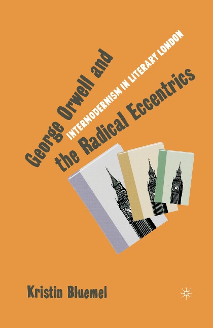 George Orwell and the Radical Eccentrics: Intermodernism in Literary London