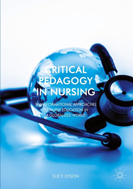 Critical Pedagogy in Nursing: Transformational Approaches to Nurse Education in a Globalized World