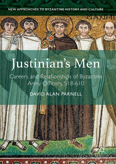 Justinians Men: Careers and Relationships of Byzantine Army Officers, 518-610