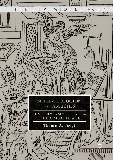 Medieval Religion and its Anxieties: History and Mystery in the Other Middle Ages