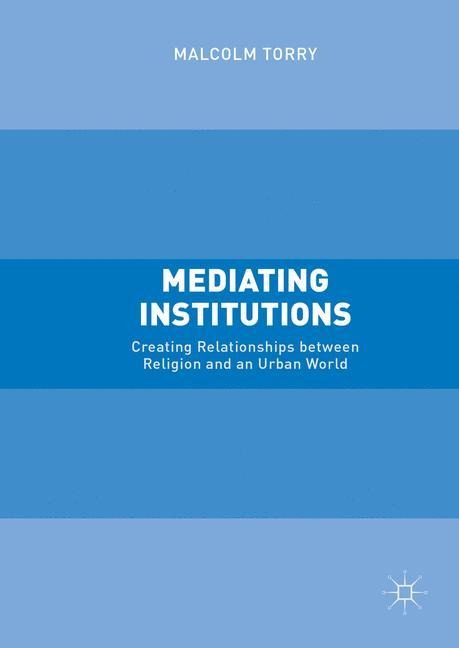 Mediating Institutions: Creating Relationships between Religion and an Urban World