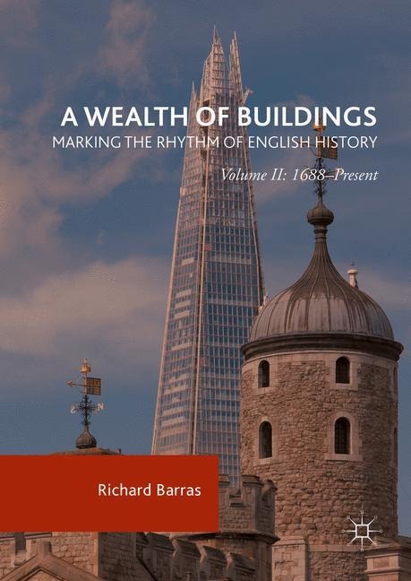 A Wealth of Buildings: Marking the Rhythm of English History: Volume II: 1688-Present