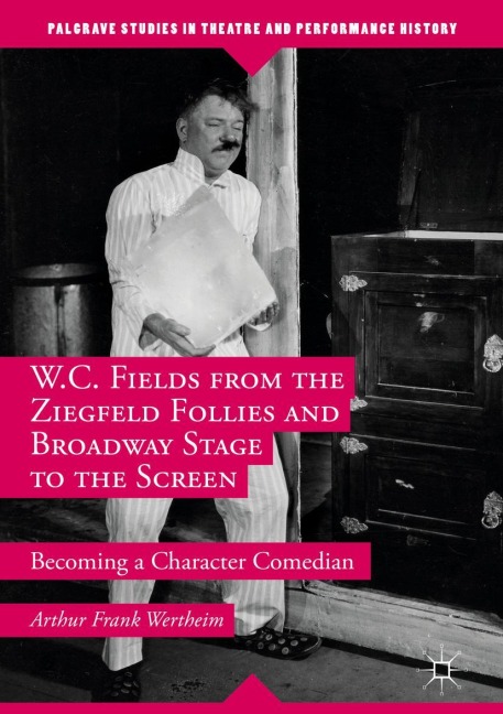 W.C. Fields from the Ziegfeld Follies and Broadway Stage to the Screen: Becoming a Character Comedian