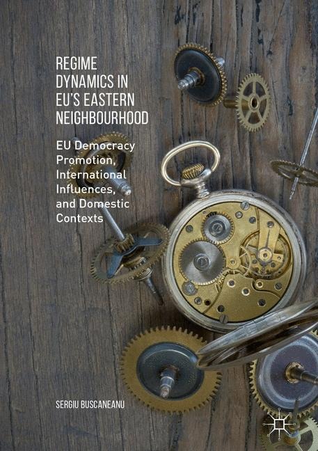 Regime Dynamics in EUs Eastern Neighbourhood: EU Democracy Promotion, International Influences, and Domestic Contexts