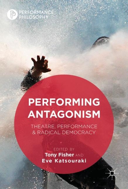 Performing Antagonism: Theatre, Performance & Radical Democracy
