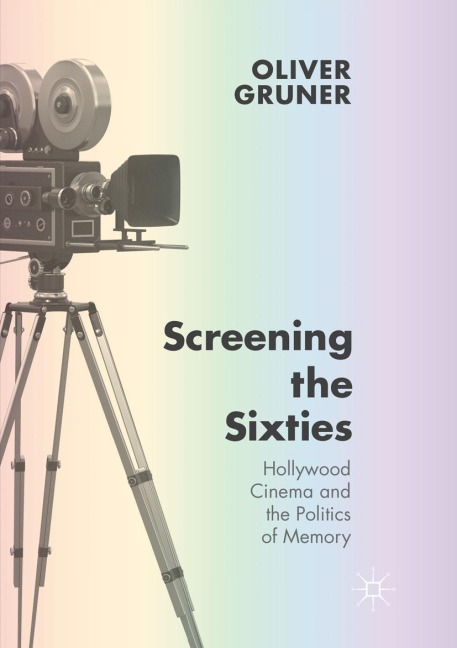 Screening the Sixties: Hollywood Cinema and the Politics of Memory