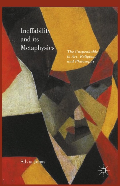 Ineffability and its Metaphysics: The Unspeakable in Art, Religion, and Philosophy