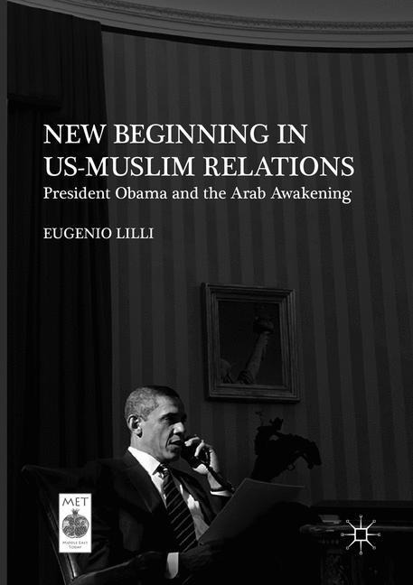 New Beginning in US-Muslim Relations: President Obama and the Arab Awakening