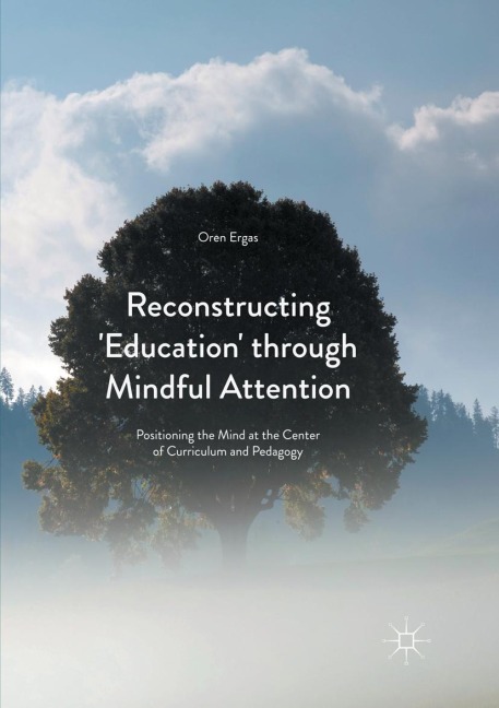 Reconstructing Education through Mindful Attention: Positioning the Mind at the Center of Curriculum and Pedagogy