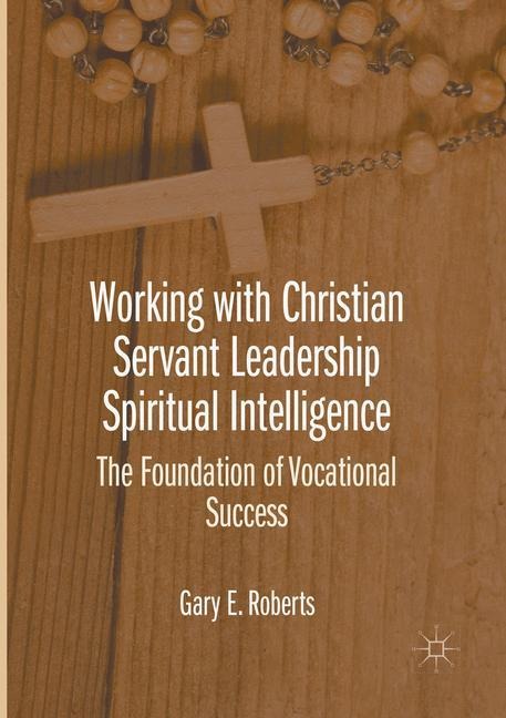 Working with Christian Servant Leadership Spiritual Intelligence: The Foundation of Vocational Success