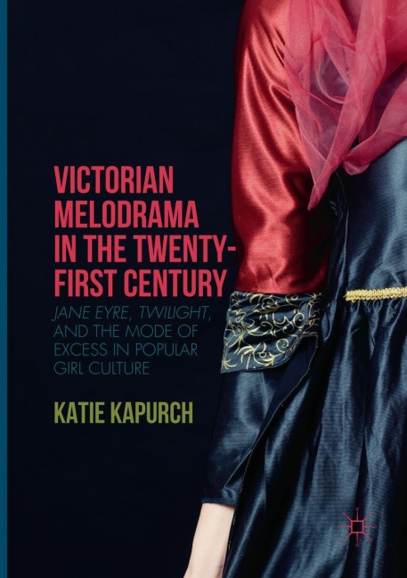 Victorian Melodrama in the Twenty-First Century: Jane Eyre, Twilight, and the Mode of Excess in Popular Girl Culture