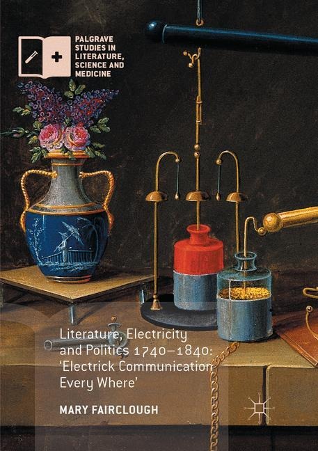Literature, Electricity and Politics 1740-1840: Electrick Communication Every Where
