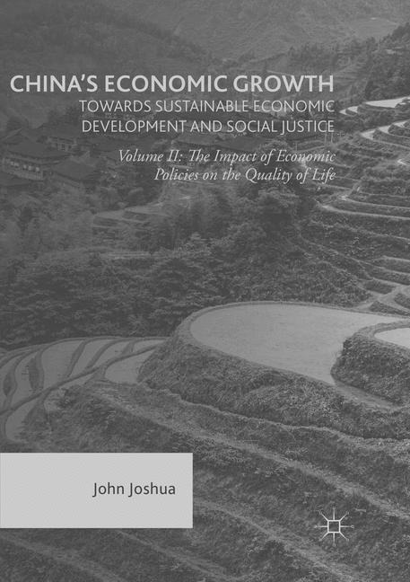 Chinas Economic Growth: Towards Sustainable Economic Development and Social Justice: Volume II: The Impact of Economic Policies on the Quality of Life
