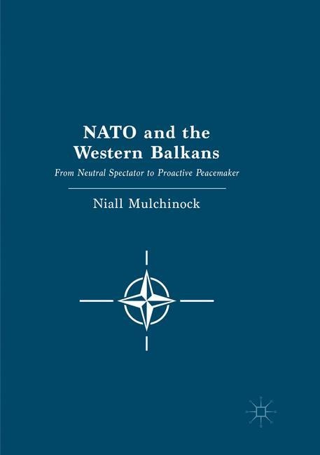 NATO and the Western Balkans: From Neutral Spectator to Proactive Peacemaker