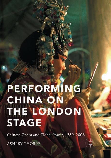 Performing China on the London Stage: Chinese Opera and Global Power, 1759-2008