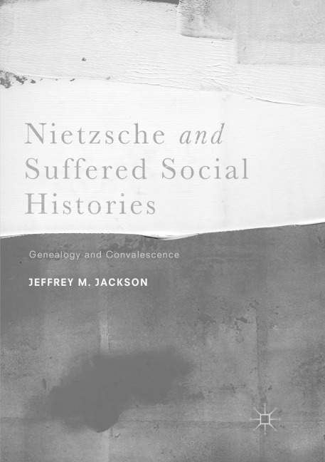 Nietzsche and Suffered Social Histories: Genealogy and Convalescence