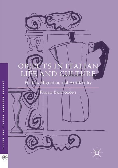 Objects in Italian Life and Culture: Fiction, Migration, and Artificiality