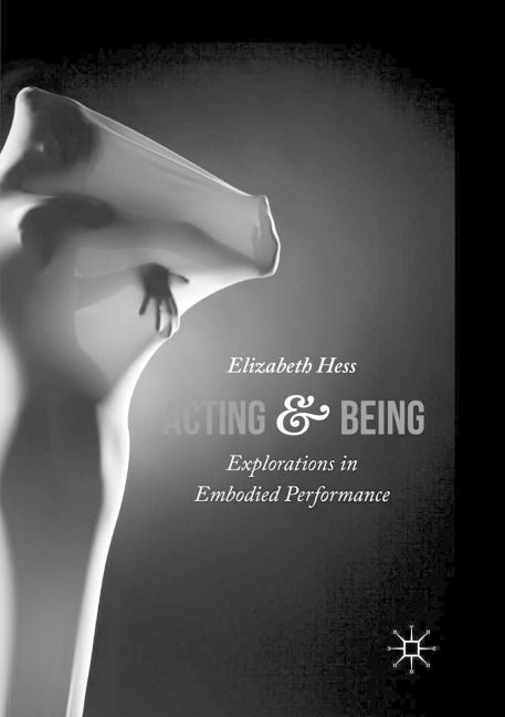Acting and Being: Explorations in Embodied Performance