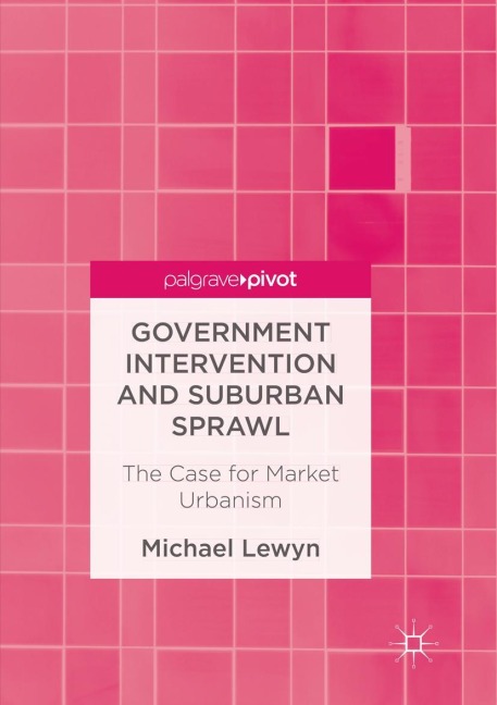 Government Intervention and Suburban Sprawl: The Case for Market Urbanism