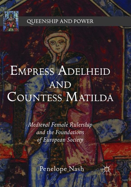 Empress Adelheid and Countess Matilda: Medieval Female Rulership and the Foundations of European Society