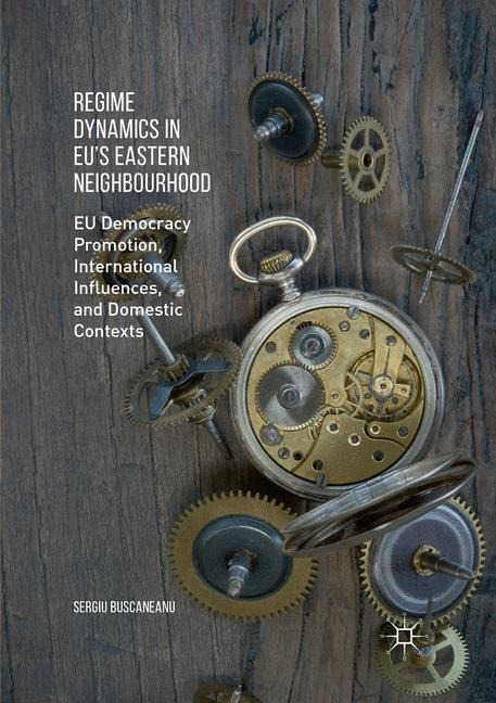 Regime Dynamics in EUs Eastern Neighbourhood: EU Democracy Promotion, International Influences, and Domestic Contexts