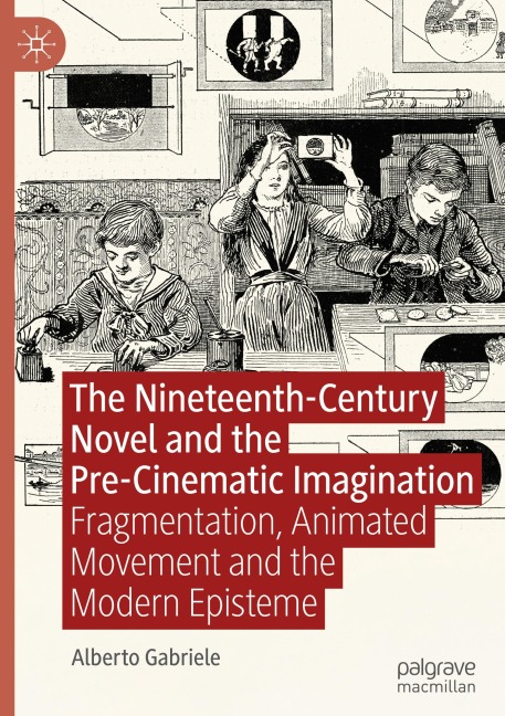 The Nineteenth-Century Novel and the Pre-Cinematic Imagination: Fragmentation, Animated Movement and the Modern Episteme