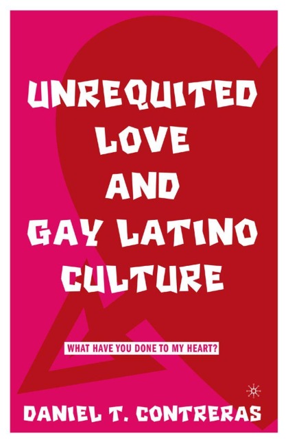 Retracted Book: Unrequited Love and Gay Latino Culture: What Have You Done to My Heart?