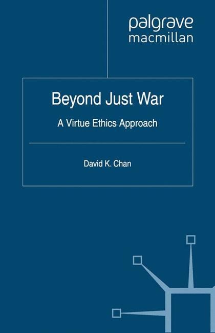 Beyond Just War: A Virtue Ethics Approach