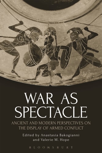 War as Spectacle Ancient and Modern Perspectives on the Display of Armed Conflict