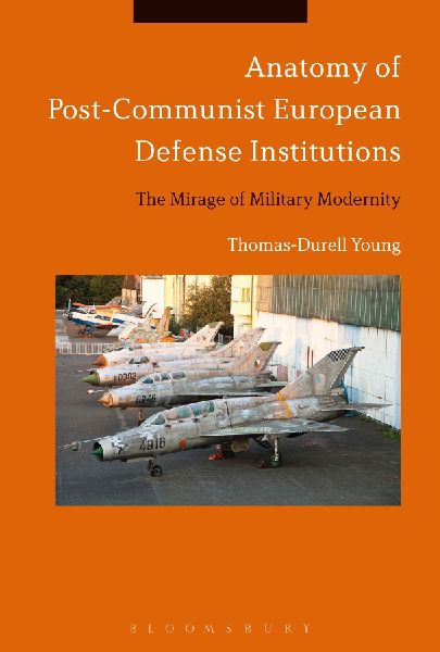 Anatomy of Post-Communist European Defense Institutions: The Mirage of Military Modernity