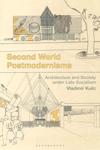 Second World Postmodernisms Architecture and Society Under Late Socialism