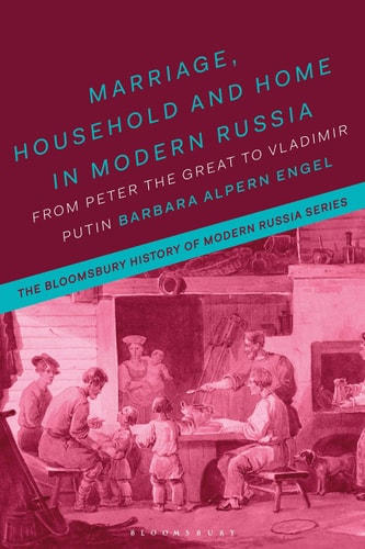 Marriage, Household, and Home in Modern Russia From Peter the Great to Vladimir Putin
