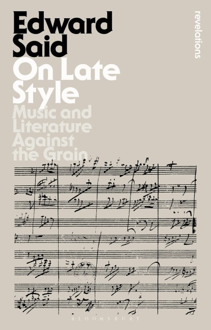 On Late Style: Music and Literature Against the Grain