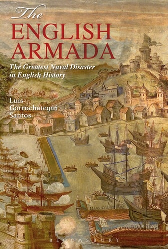 The English Armada The Greatest Naval Disaster in English History